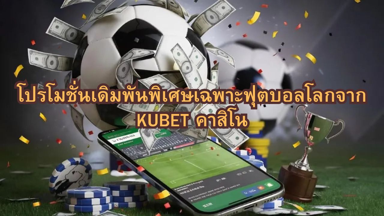 โปรโมชั่นเดิมพันพิเศษเฉพาะฟุตบอลโลกจาก KUBET คาสิโน