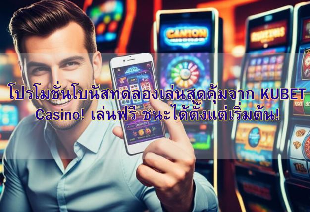 โปรโมชั่นโบนัสทดลองเล่นสุดคุ้มจาก KUBET Casino! เล่นฟรี ชนะได้ตั้งแต่เริ่มต้น!