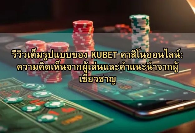 รีวิวเต็มรูปแบบของ KUBET คาสิโนออนไลน์: ความคิดเห็นจากผู้เล่นและคำแนะนำจากผู้เชี่ยวชาญ